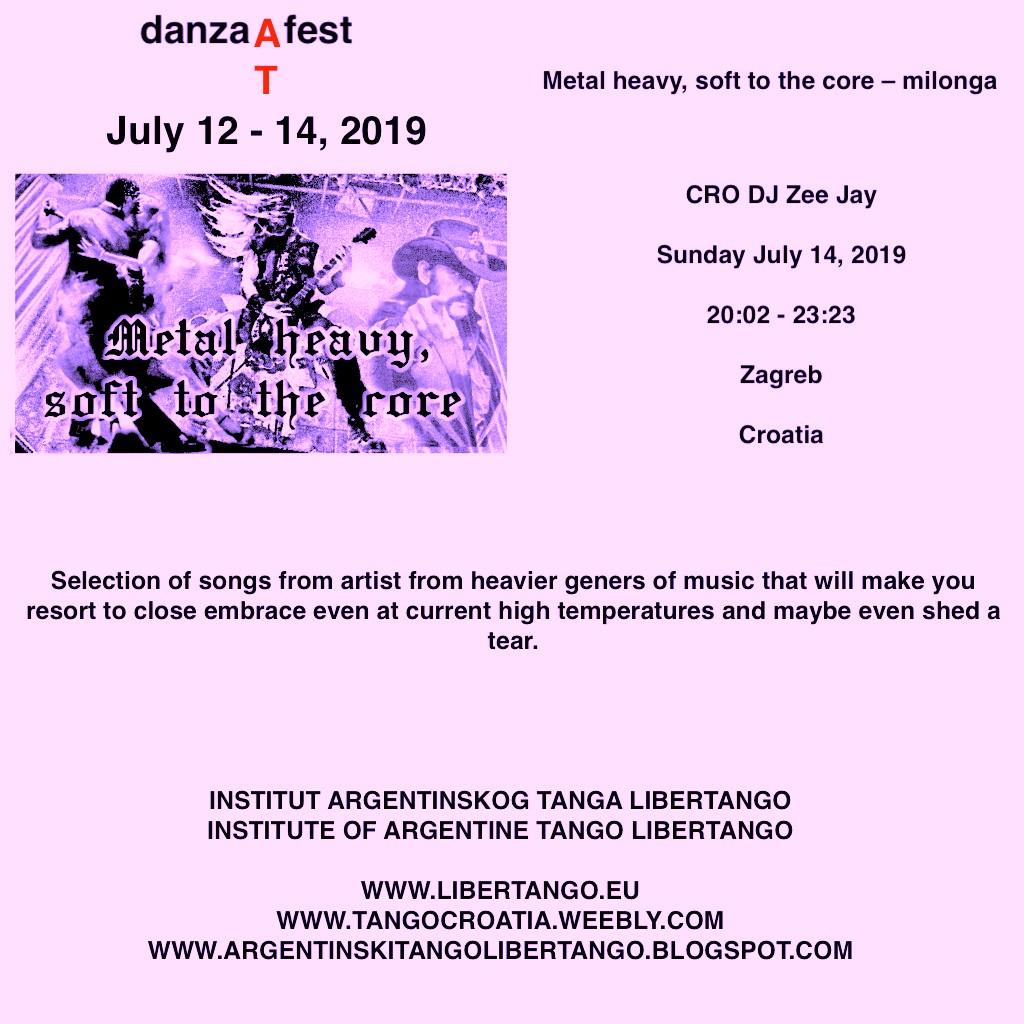 Metal heavy, soft to the core – milonga CRO DJ Zee Jay. Selection of songs from artist from heavier geners of music that will make you resort to close embrace even at current high temperatures and maybe even shed a tear. For all dance levels and styles also musical tastes.  July 14, 2019